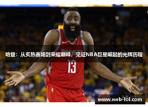 哈登：从炙热赛场到荣耀巅峰，见证NBA巨星崛起的光辉历程