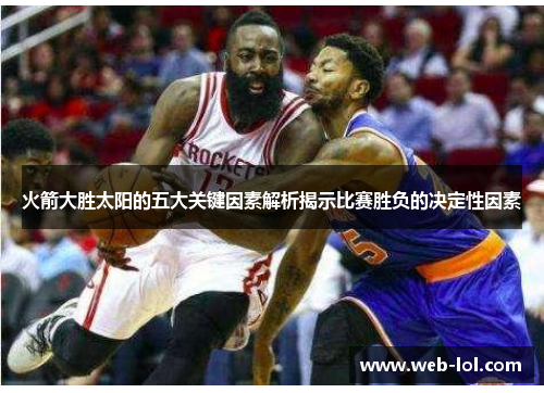 火箭大胜太阳的五大关键因素解析揭示比赛胜负的决定性因素