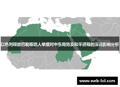 以色列释放巴勒斯坦人举措对中东局势及和平进程的深远影响分析