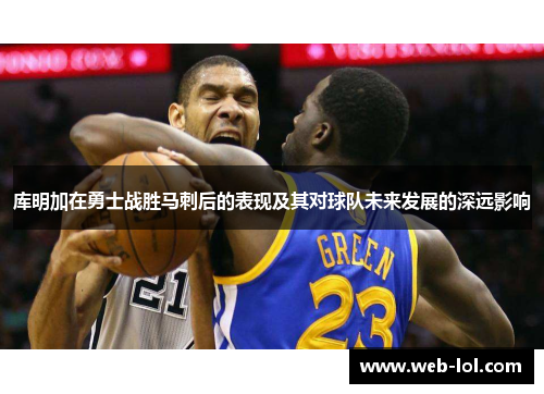 库明加在勇士战胜马刺后的表现及其对球队未来发展的深远影响