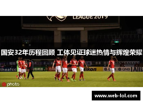 国安32年历程回顾 工体见证球迷热情与辉煌荣耀