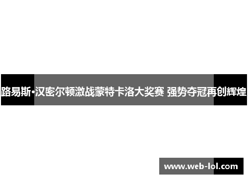 路易斯·汉密尔顿激战蒙特卡洛大奖赛 强势夺冠再创辉煌
