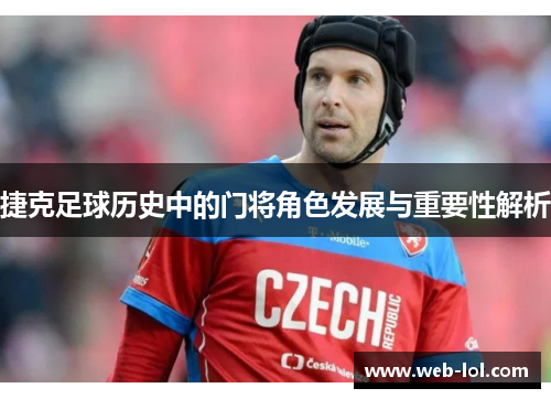 捷克足球历史中的门将角色发展与重要性解析
